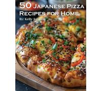 Kelly Johnson 50 Japanese Pizza Recipes for Home (Tascabile)
