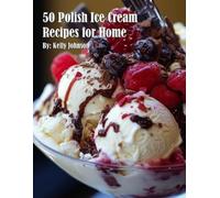 Kelly Johnson 50 Polish Ice Cream Recipes for Home (Tascabile)