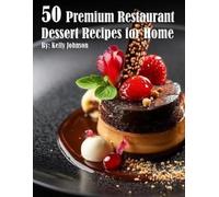 Kelly Johnson 50 Premium Restaurant Dessert Recipes for Home (Tascabile)