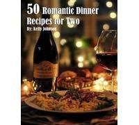 Kelly Johnson 50 Romantic Dinner Recipes for Two (Tascabile)