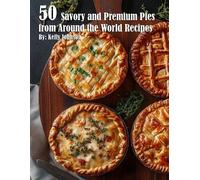 Kelly Johnson 50 Savory Premium Pies from Around the World Recipes (Tascabile)