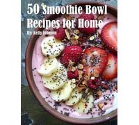Kelly Johnson 50 Smoothie Bowl Recipes for Home (Tascabile)
