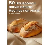 Kelly Johnson 50 Sourdough Bread Baking Recipes for Home (Tascabile)