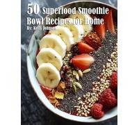 Kelly Johnson 50 Superfood Smoothie Bowl Recipes for Home (Tascabile)