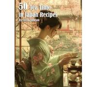 Kelly Johnson 50 Tea Time in Japan Recipes (Tascabile)