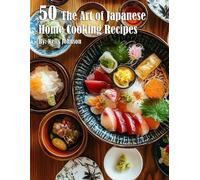 Kelly Johnson 50 The Art of Japanese Home Cooking Recipes (Tascabile)