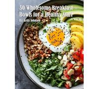Kelly Johnson 50 Wholesome Breakfast Bowls for a Healthy Start (Tascabile)