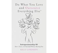 Kelly Lorenzen Do What You Love and Outsource Everything Else (R) (Tascabile)