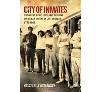 Kelly Lytle Hernández City of Inmates (Tascabile) Justice, Power, and Politics