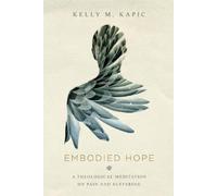 Kelly M. Kapic Embodied Hope - A Theological Meditation on Pain and (Tascabile)