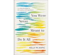 Kelly M. Kapic You Were Never Meant to Do It All (Copertina rigida)