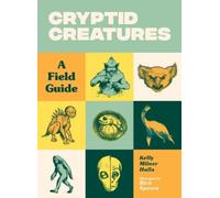 Cryptid Creatures: A Field Guide to 50 Fascinating Beasts