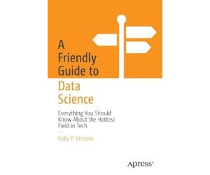 Kelly P. Vincent A Friendly Guide to Data Science (Tascabile)