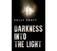 Kelly Pratt Darkness into the light (Tascabile)