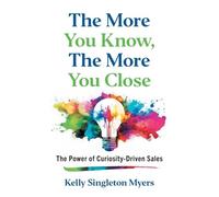 Kelly Singleton Myers The More You Know, the More You Close (Tascabile)
