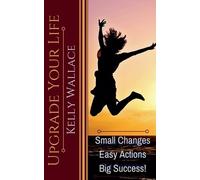 Kelly Wallace Upgrade Your Life - Small Changes Easy Actions Big Suc (Tascabile)