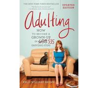 Adulting: How to Become a Grown-up in 535 Easy(ish) Steps