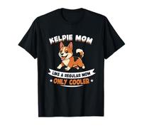 Kelpie Mom, Like A Normal Mom Only Cooler - Kelpie Dog Maglietta