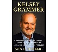 KELSEY GRAMMER: A Memoir and Unofficial Tribute to the Life and Career of an Acclaimed Actor and Film Producer