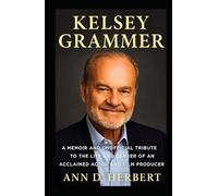 KELSEY GRAMMER: A Memoir and Unofficial Tribute to the Life and Career of an Acclaimed Actor and Film Producer
