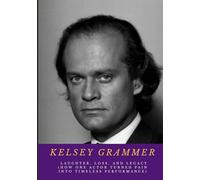 Kelsey Grammer: Laughter, Loss, and Legacy (How One Actor Turned Pain into Timeless Performance)