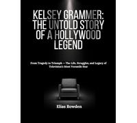 Kelsey Grammer: The Untold Story of a Hollywood Legend: From Tragedy to Triumph - The Life, Struggles, and Legacy of Television’s Most Versatile Star