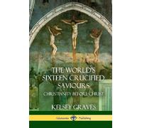 Kelsey Graves The World's Sixteen Crucified Saviours (Copertina rigida)