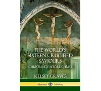 Kelsey Graves The World's Sixteen Crucified Saviours (Tascabile)