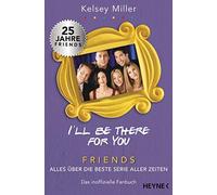 Kelsey Miller E I'll be there for you: Friends - Alles über die best (Tascabile)