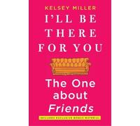 Kelsey Miller I'll Be There for You: The One about Friends (Tascabile)