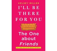Kelsey Miller I'll Be There for You: The One about Friends (Tascabile)