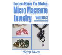 Kelsy Eason Learn How To Make Micro-Macrame Jewelry - Volume 3 (Tascabile)