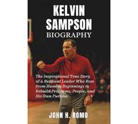 Kelvin Sampson Biography: The Inspirational True Story of a Resilient Leader Who Rose from Humble Beginnings to Rebuild Programs, People, and His Own Purpose