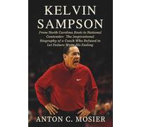 Kelvin Sampson: From North Carolina Roots to National Contender: The Inspirational Biography of a Coach Who Refused to Let Failure Write His Ending