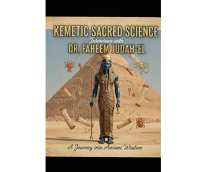 Kemetic Sacred Science: Interviews with Dr. Faheem Judah-El