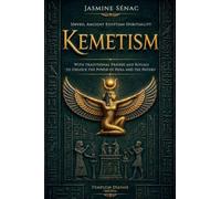 Kemetism: Unveil Ancient Egyptian Spirituality, with traditional Prayers and Rituals to Unlock the Power of Heka and the Neteru