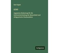 KEMI: Aegyptens Bedeutung für die Kulturentwickelung der Menschheit und Altägyptische Glaubenslehre