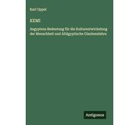 KEMI: Aegyptens Bedeutung für die Kulturentwickelung der Menschheit und Altägyptische Glaubenslehre