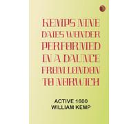 Kemps Nine Daies Wonder: Performed in a Daunce from London to Norwich