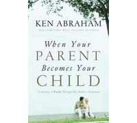 Ken Abraham When Your Parent Becomes Your Child (Tascabile)