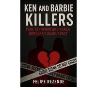 Ken and Barbie Killers: Paul Bernardo and Karla Homolka’s Deadly Pact