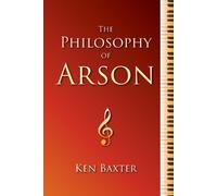 Ken Baxter The Philosophy of Arson (Tascabile)