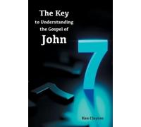 Ken Clayton 7/7 The Key to Understanding the Gospel of John (Tascabile)