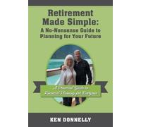 Retirement Made Simple: A No-Nonsense Guide to Planning for Your Future: A Practical Guide to Financial Planning for Everyone