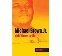 Ken Dye Michael Brown, Jr. Didn't Have to Die (Tascabile)