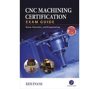 Ken Evans CNC Machining Certification Exam Guide: Operation, Setup, (Tascabile)