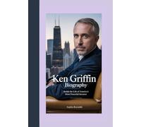 KEN GRIFFIN BIOGRAPHY: INSIDE THE LIFE OF AMERICA’S MOST POWERFUL INVESTOR