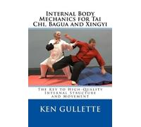 Ken Gullette Internal Body Mechanics for Tai Chi, Bagua and Xingyi (Tascabile)