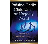 Ken Ham Steve Ham Raising Godly Children in an Ungodly World (Tascabile)