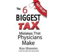 Ken Himmler The Six Biggest Tax Mistakes That Physicians Make (Tascabile)